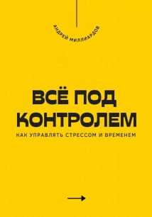 Всё под контролем. Как управлять стрессом и временем