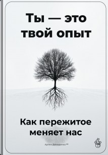 Ты – это твой опыт: Как пережитое меняет нас