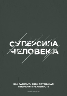 Суперсила человека. Как раскрыть свой потенциал и изменить реальность