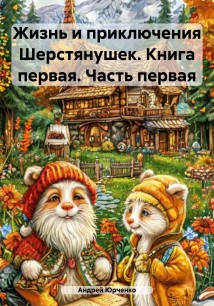 Жизнь и приключения Шерстянушек. Книга первая. Часть первая