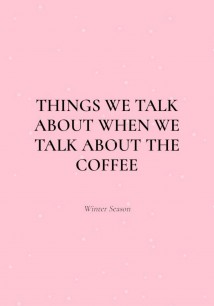 Things We Talk About When We Talk About the Coffee (Winter Season)