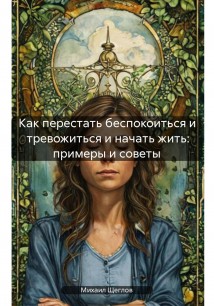 Как перестать беспокоиться и тревожиться и начать жить: примеры и советы