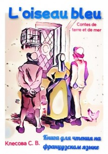 L'oiseau bleu. Contes de terre et de mer. Книга для чтения на французском языке.