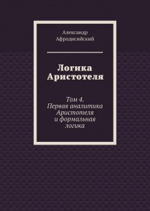 Логика Аристотеля. Том 4. Первая аналитика Аристотеля и формальная логика