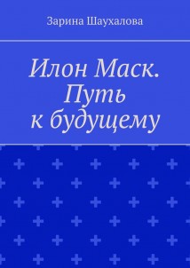 Илон Маск. Путь к будущему