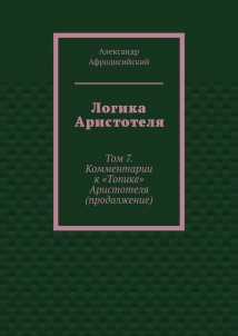 Логика Аристотеля. Том 7. Комментарии к «Топике» Аристотеля (продолжение)