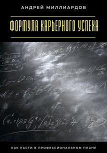 Формула карьерного успеха. Как расти в профессиональном плане