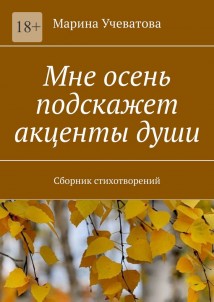 Мне осень подскажет акценты души. Сборник стихотворений
