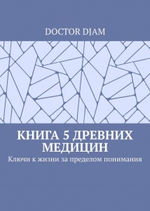 Книга 5 древних медицин. Ключи к жизни за пределом понимания