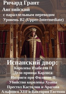 Испанский двор: Королева Изабелла II, Дело принца Карлоса, Интриги при Филиппе II, Убийство королевы Хуаны, Престол Кастилии и Арагона, Альфонсо XIII и Виктория Евгения.
