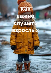 Как важно слушать взрослых