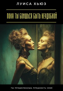 Пока ты боишься быть неудобной. Ты продолжаешь предавать себя