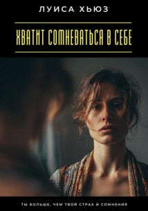 Хватит сомневаться в себе. Ты больше, чем твой страх и сомнения