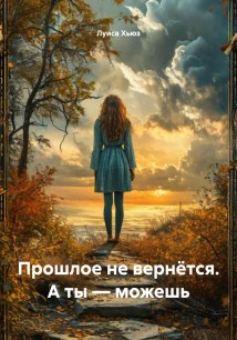 Прошлое не вернётся. А ты – можешь
