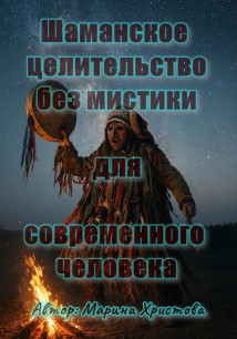 Шаманское целительство без мистики для современного человека
