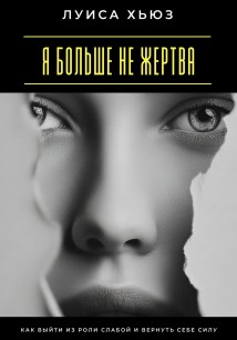 Я больше не жертва. Как выйти из роли слабой и вернуть себе силу