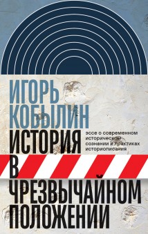 История в чрезвычайном положении. Эссе о современном историческом сознании и практиках историописания