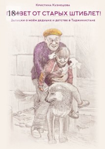 «Привет от старых штиблет!». Записки о моëм дедушке и детстве в Таджикистане