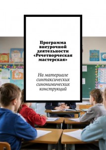 Программа внеурочной деятельности «Речетворческая мастерская». На материале синтаксических синонимических конструкций