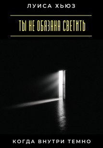 Ты не обязана светить, когда внутри темно