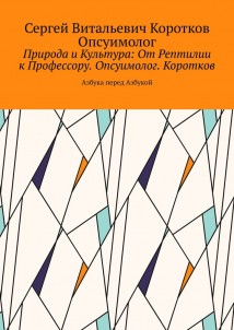 Природа и Культура: От Рептилии к Профессору. Опсуимолог. Коротков. Азбука перед Азбукой