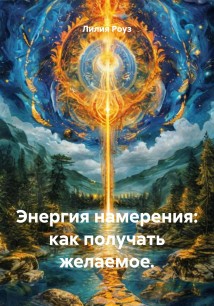 Энергия намерения: как получать желаемое.