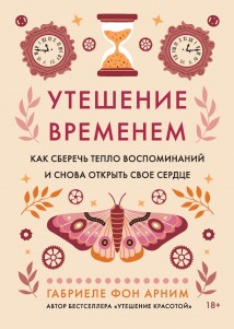 Утешение временем. Как сберечь тепло воспоминаний и снова открыть свое сердце