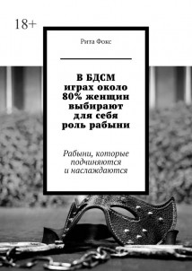 В БДСМ играх около 80% женщин выбирают для себя роль рабыни. Рабыни, которые подчиняются и наслаждаются