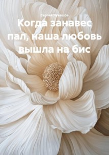 Когда занавес пал, наша любовь вышла на бис