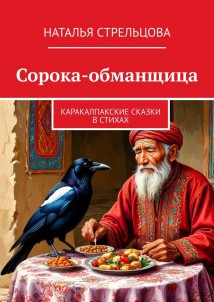 Сорока-обманщица. Каракалпакские сказки в стихах