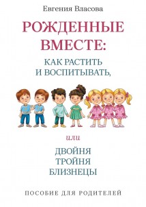 Рожденные вместе: как растить и воспитывать, или Двойня, тройня, близнецы. Пособие для родителей