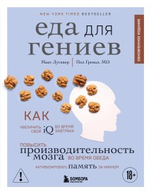 Еда для гениев. Как увеличить свой IQ во время завтрака, повысить производительность мозга во время обеда и активизировать память за ужином
