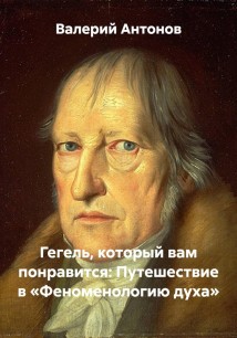 Гегель, который вам понравится: Путешествие в «Феноменологию духа»