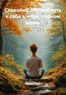 Спокойно. Мягкий путь к себе в мире, полном шума.