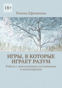 Игры, в которые играет разум. Работа с ментальными состояниями в психотерапии