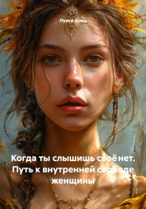 Когда ты слышишь своё нет. Путь к внутренней свободе женщины