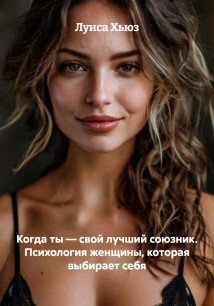 Когда ты – свой лучший союзник. Психология женщины, которая выбирает себя