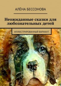 Неожиданные сказки для любознательных детей. Иллюстрированный вариант