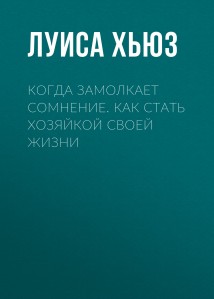 Когда замолкает сомнение. Как стать хозяйкой своей жизни