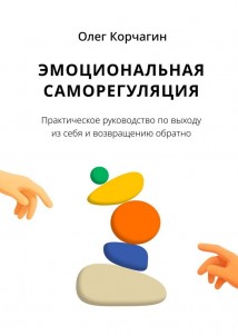 Эмоциональная саморегуляция. Практическое руководство по выходу из себя и возвращению обратно