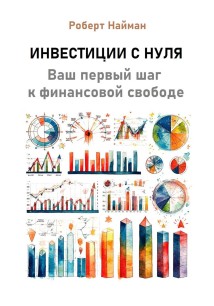 Инвестиции с нуля. Ваш первый шаг к финансовой свободе