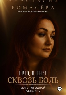 Преодоление. Сквозь боль. История одной женщины