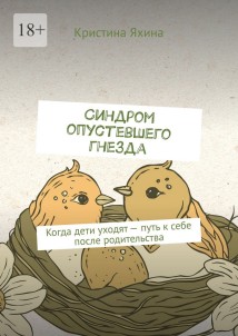 Синдром опустевшего гнезда. Когда дети уходят – путь к себе после родительства