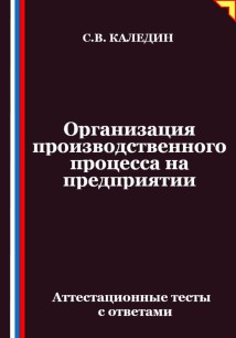 Организация производственного процесса на предприятии. Аттестационные тесты с ответами