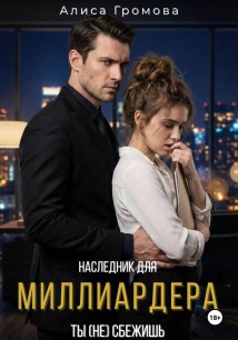 Наследник для Миллиардера. Ты (не) сбежишь