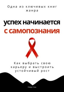 Успех начинается с самопознания. Как выбрать свою карьеру и выстроить устойчивый рост