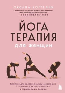 Йогатерапия для женщин. Практики для здоровья мышц тазового дна, эстетичного тела, эмоционального и гормонального баланса