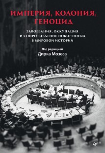 Империя, колония, геноцид. Завоевания, оккупация и сопротивление покоренных в мировой истории