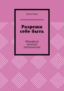 Разреши себе быть. Манифест женской подлинности