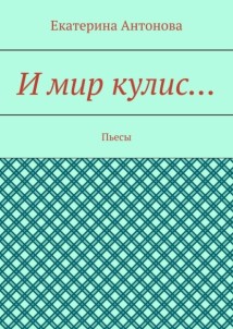 И мир кулис… Пьесы